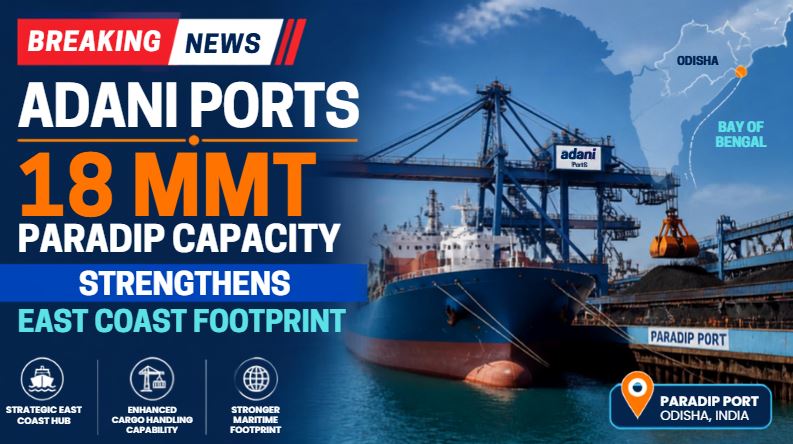 Adani Ports Secures 18 MMT Paradip Capacity, Strengthens East Coast Footprint